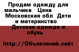 Продам одежду для мальчика › Цена ­ 1 000 - Московская обл. Дети и материнство » Детская одежда и обувь   